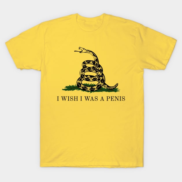 I WISH I WAS A PENIS T-Shirt by CrazyCreature